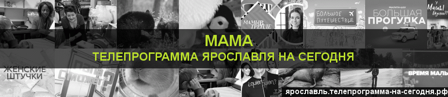 Телепрограмма на сегодня канала Мама, Ярославль
