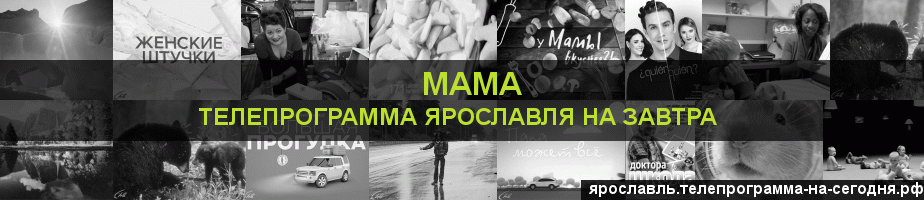 Телепрограмма на завтра канала Мама, Ярославль