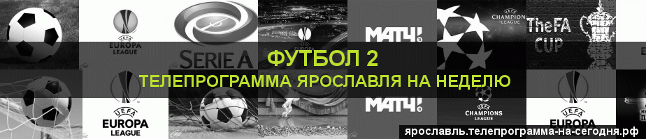 Телепрограмма на неделю канала Футбол 2, Ярославль