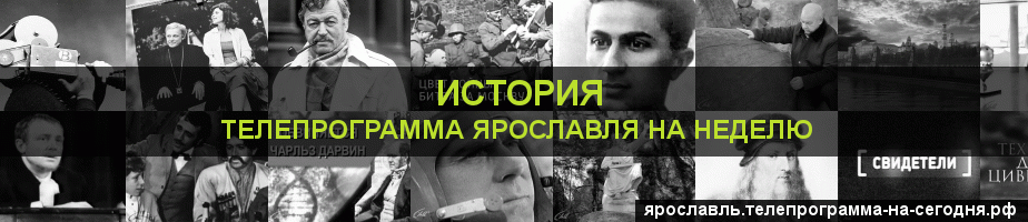 Телепрограмма на неделю канала История, Ярославль