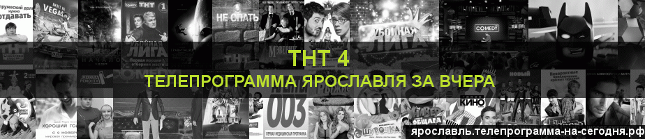 Телепрограмма за вчера канала ТНТ 4, Ярославль