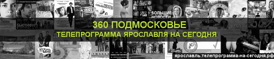 Телепрограмма на сегодня канала 360 Подмосковье, Ярославль